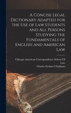 A Concise Legal Dictionary Adapted for the Use of Law Students and All Persons Studying the Fundamentals of English and American Law - Chadman, Charles Erehart