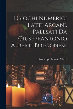 Cover I Giochi Numerici Fatti Arcani, Palesati Da Giuseppantonio Alberti Bolognese