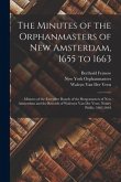 The Minutes of the Orphanmasters of New Amsterdam, 1655 to 1663: Minutes of the Executive Boards of the Burgomasters of New Amsterdam and the Records