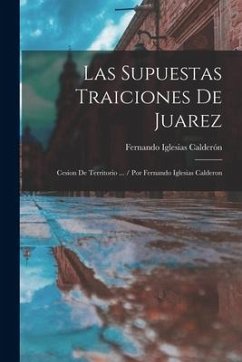 Las Supuestas Traiciones De Juarez: Cesion De Territorio ... / Por Fernando Iglesias Calderon - Calderón, Fernando Iglesias