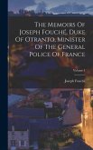 The Memoirs Of Joseph Fouché, Duke Of Otranto, Minister Of The General Police Of France; Volume 1