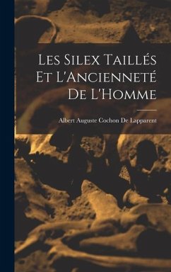 Les Silex Taillés Et L'Ancienneté De L'Homme - De Lapparent, Albert Auguste Cochon