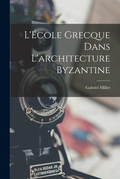L'École grecque dans l'architecture byzantine - Millet, Gabriel L'École grecque dans l'architecture byzantine - Millet, Gabriel