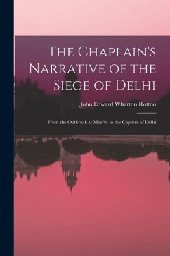 The Chaplain's Narrative of the Siege of Delhi: From the Outbreak at Meerut to the Capture of Delhi - Rotton, John Edward Wharton