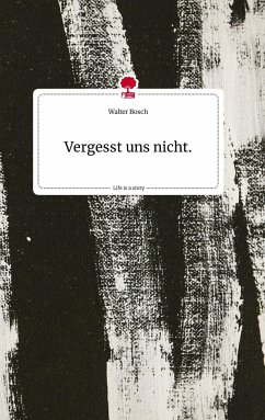Vergesst uns nicht.. Life is a Story - story.one - Bosch, Walter