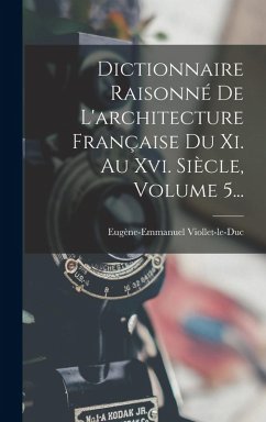 Dictionnaire Raisonné De L'architecture Française Du Xi. Au Xvi. Siècle, Volume 5... - Viollet-Le-Duc, Eugène-Emmanuel