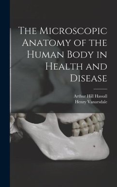 The Microscopic Anatomy of the Human Body in Health and Disease - Vanarsdale, Henry; Hassall, Arthur Hill