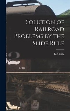 Solution of Railroad Problems by the Slide Rule - Cary, E R
