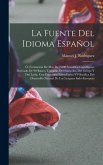 La Fuente Del Idioma Español: Ó, Formación De Más De 7.000 Vocablos Castellanos, Derivado De 90 Raíces Tomadas Del Sánscrito, Del Griego Y Del Latín