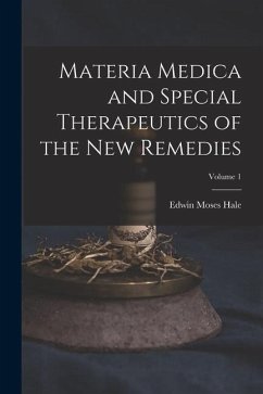 Materia Medica and Special Therapeutics of the New Remedies; Volume 1 - Hale, Edwin Moses