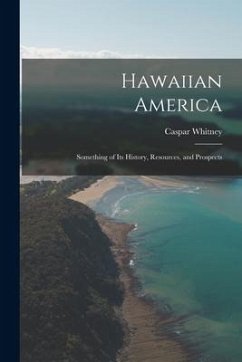 Hawaiian America: Something of Its History, Resources, and Prospects - Whitney, Caspar