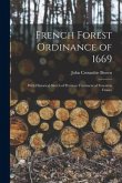 French Forest Ordinance of 1669: With Historical Sketch of Previous Treatment of Forests in France