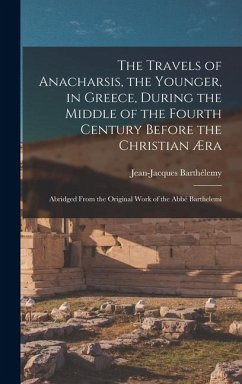 The Travels of Anacharsis, the Younger, in Greece, During the Middle of the Fourth Century Before the Christian Æra Cover The Travels of Anacharsis, the Younger, in Greece, During the Middle of the Fourth Century Before the Christian Æra