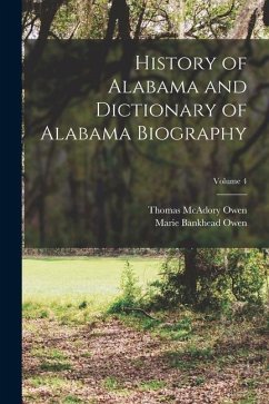 History of Alabama and Dictionary of Alabama Biography; Volume 4 - Owen, Thomas Mcadory; Owen, Marie Bankhead