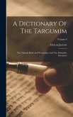 A Dictionary Of The Targumim: The Talmud Babli And Yerushalmi And The Midrashic Literature; Volume 6