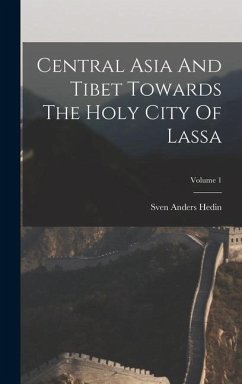 Central Asia And Tibet Towards The Holy City Of Lassa; Volume 1 - Hedin, Sven Anders