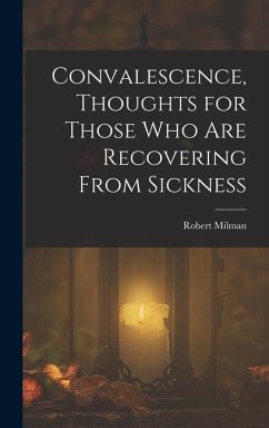 Convalescence, Thoughts for Those Who Are Recovering From Sickness - Milman, Robert