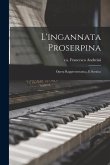 L'ingannata Proserpina: Opera rappresentatiua, e scenica