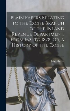 Plain Papers Relating to the Excise Branch of the Inland Revenue Department, From 1621 to 1878, Or, a History of the Excise - Owens, John