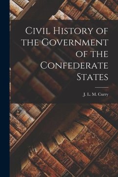 Civil History of the Government of the Confederate States - Curry, J. L. M.