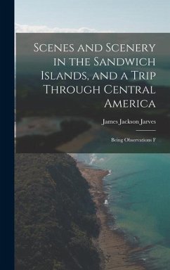 Scenes and Scenery in the Sandwich Islands, and a Trip Through Central America - Jackson, Jarves James