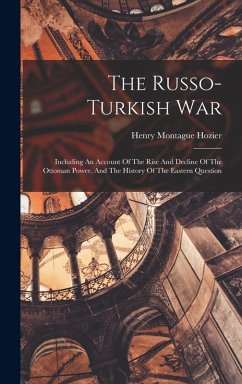 Cover The Russo-turkish War: Including An Account Of The Rise And Decline Of The Ottoman Power, And The History Of The Eastern Question