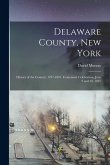 Delaware County, New York; History of the Century, 1797-1897. Centennial Celebration, June 9 and 10, 1897 Delaware County, New York; History of the Century, 1797-1897. Centennial Celebration, June 9 and 10, 1897