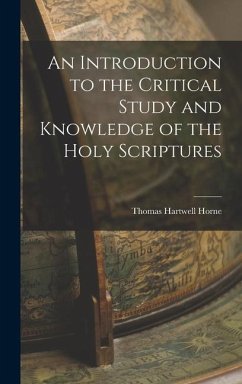 An Introduction to the Critical Study and Knowledge of the Holy Scriptures - Horne, Thomas Hartwell