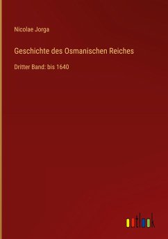 Geschichte des Osmanischen Reiches - Jorga, Nicolae