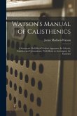 Watson's Manual of Calisthenics: A Systematic Drill-Book Without Apparatus, for Schools, Families, and Gymnasiums. With Music to Accompany the Exercis
