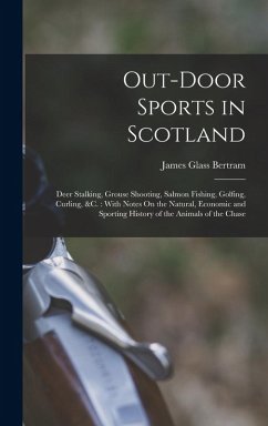 Cover Out-Door Sports in Scotland: Deer Stalking, Grouse Shooting, Salmon Fishing, Golfing, Curling, &c.: With Notes On the Natural, Economic and Sportin