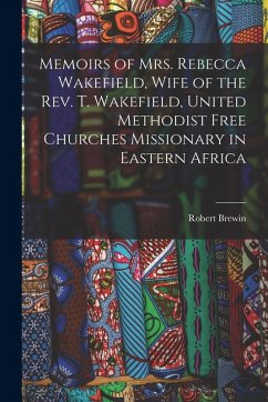 Cover Memoirs of Mrs. Rebecca Wakefield, Wife of the Rev. T. Wakefield, United Methodist Free Churches Missionary in Eastern Africa