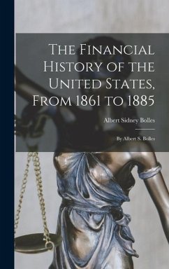 The Financial History of the United States, From 1861 to 1885 - Bolles, Albert Sidney