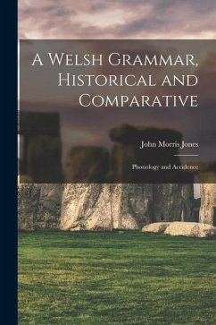 A Welsh Grammar, Historical and Comparative: Phonology and Accidence - Jones, John Morris