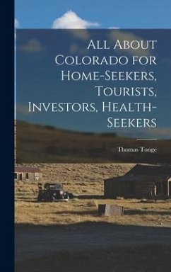 All About Colorado for Home-seekers, Tourists, Investors, Health-seekers - Tonge, Thomas