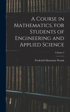 A Course in Mathematics, for Students of Engineering and Applied Science; Volume 2 - Woods, Frederick Shenstone
