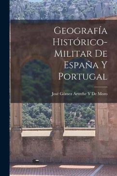 Geografía Histórico-Militar De España Y Portugal - de Moro, José Gómez Arteche Y.