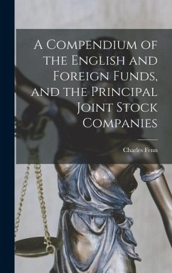 A Compendium of the English and Foreign Funds, and the Principal Joint Stock Companies - Fenn, Charles