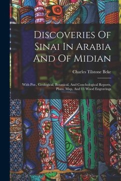 Discoveries Of Sinai In Arabia And Of Midian: With Por., Geological, Botanical, And Conchological Reports, Plans, Map, And 13 Wood Engravings - Beke, Charles Tilstone