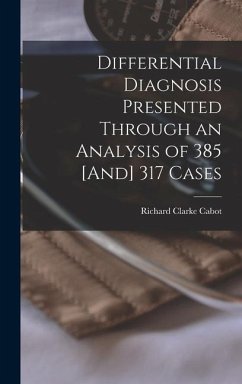 Differential Diagnosis Presented Through an Analysis of 385 [And] 317 Cases - Cabot, Richard Clarke