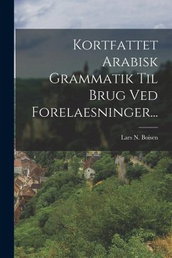 Kortfattet Arabisk Grammatik Til Brug Ved Forelaesninger... - Boisen, Lars N.