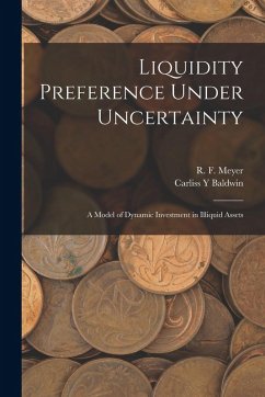 Liquidity Preference Under Uncertainty: A Model of Dynamic Investment in Illiquid Assets - Baldwin, Carliss Y.; Meyer, R. F.