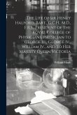 The Life of Sir Henry Halford, Bart., G.C.H., M.D., F.R.S., President of the Royal College of Physicians, Physician to George Iii., George Iv., Willia
