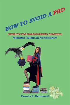 How to Avoid a Phd (Penalty for Hardworking Dummies) - Hammond, Tamara I.