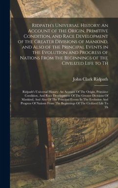Ridpath's Universal History: An Account of the Origin, Primitive Condition, and Race Development of the Greater Divisions of Mankind, and Also of t - Ridpath, John Clark