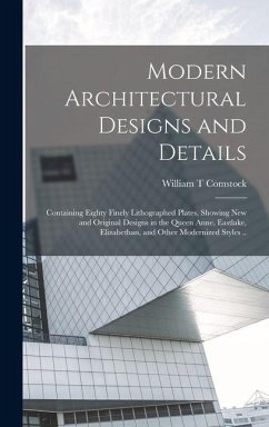 Cover Modern Architectural Designs and Details; Containing Eighty Finely Lithographed Plates, Showing New and Original Designs in the Queen Anne, Eastlake, Elizabethan, and Other Modernized Styles ..