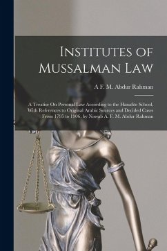 Cover Institutes of Mussalman Law: A Treatise On Personal Law According to the Hanafite School, With References to Original Arabic Sources and Decided Ca