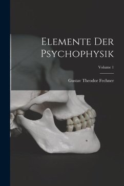 Elemente Der Psychophysik; Volume 1 - Fechner, Gustav Theodor