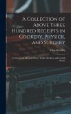 A Collection of Above Three Hundred Receipts in Cookery, Physick, and Surgery