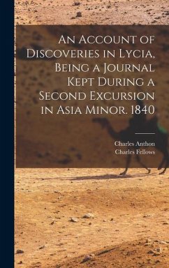 An Account of Discoveries in Lycia, Being a Journal Kept During a Second Excursion in Asia Minor. 1840 - Anthon, Charles; Fellows, Charles